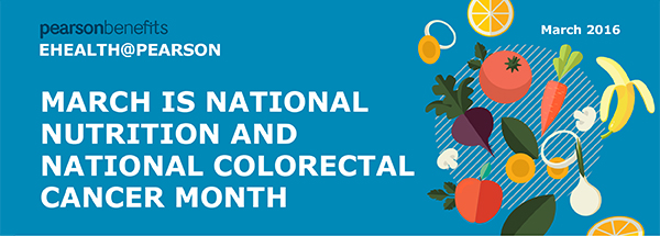 pearson benefits - E-HEALTH@PEARSON - MARCH IS NATIONAL NUTRITION AND NATIONAL COLORECTAL CANCER MONTH